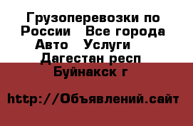 Грузоперевозки по России - Все города Авто » Услуги   . Дагестан респ.,Буйнакск г.